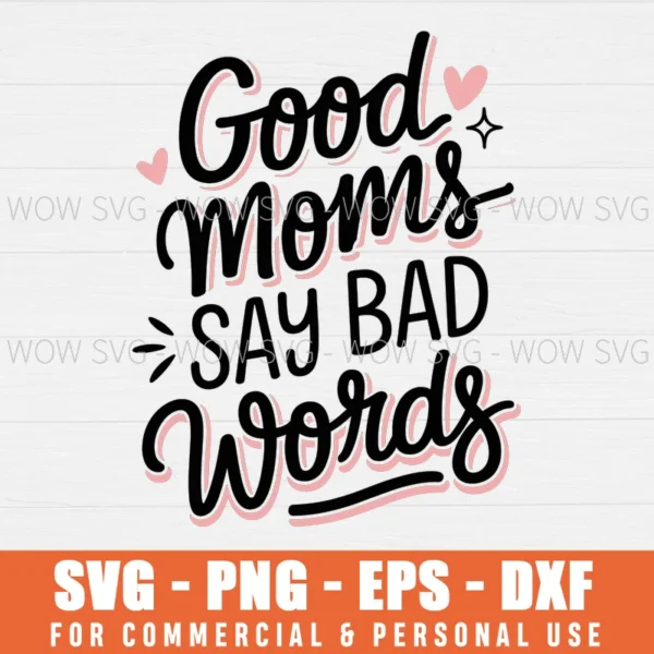 GOOD MOMS SAY BAD WORDS, MOM QUOTES SVG PNG EPS DXF, CRICUT FILES, SVG FILES CLIP ART