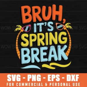 SCHOOL SPRING BREAK, BRUH IT'S SPRING BREAK SVG PNG EPS DXF, CRICUT FILE, SVG FILES CLIP ART