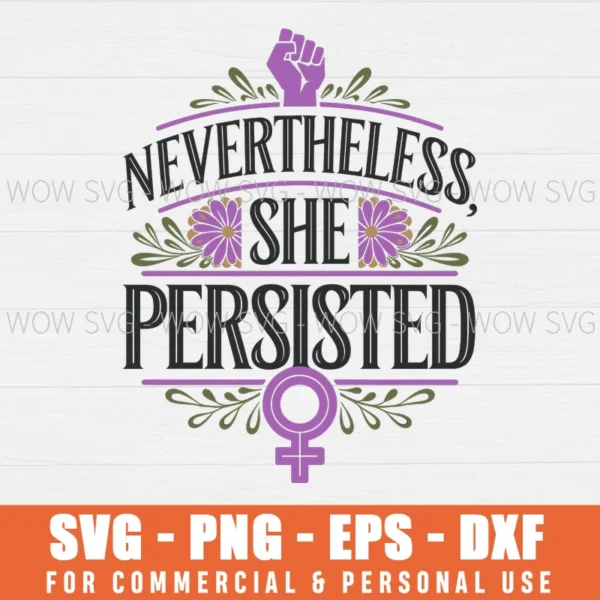 NEVERTHELESS SHE PERSISTED,INSPIRATIONAL QUOTE, INTERNATIONAL WOMEN'S DAY SVG PNG EPS DXF, CRICUT FILE, SVG FILES CLIP ART