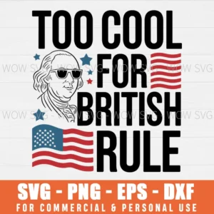 TOO COOL FOR BRITISH RULE SVG USA AMERICAN FLAG SVG 4TH OF JULY SVG PNG EPS DXF, CRICUT FILES, SVG FILES CLIP ART