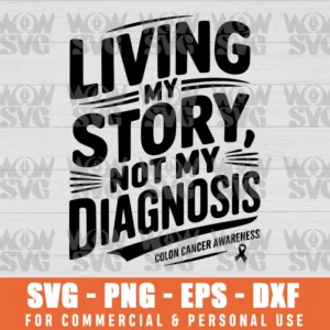 LIVING MY STORY NOT MY DIAGNOSIS, COLON CANCER SVG PNG EPS DXF CRICUT FILE SILHOUETTE ART
