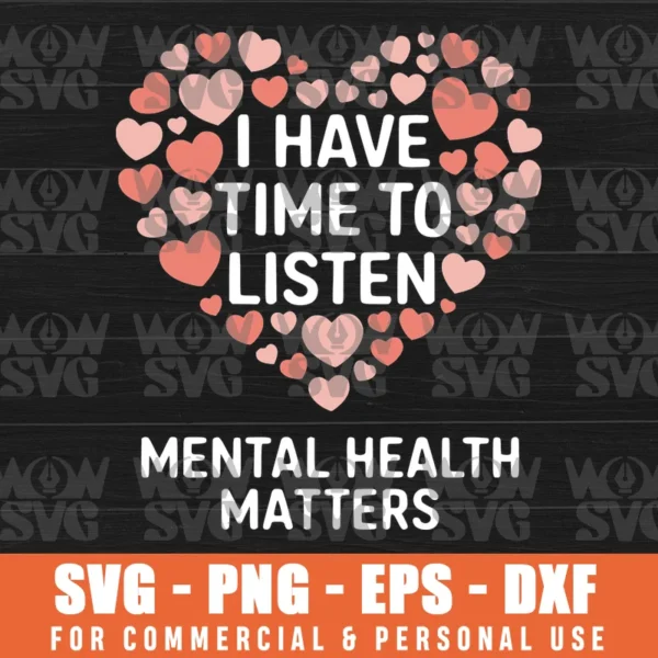 I HAVE TIME TO LISTEN MENTAL HEALTH AWARENESS MATTERS SVG PNG EPS DXF CRICUT FILE SILHOUETTE ART