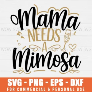 MOMMY NEEDS A MIMOSA SVG PNG EPS DXF, CRICUT FILES, SVG FILES CLIP ART