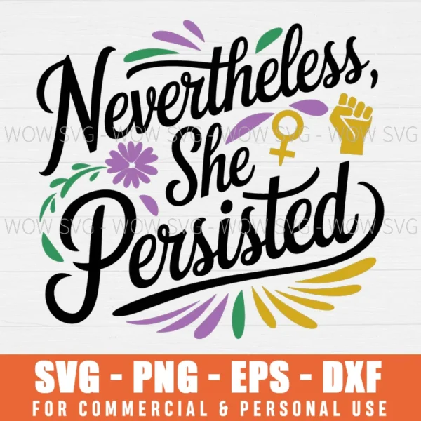 NEVERTHELESS SHE PERSISTED, INTERNATIONAL WOMEN'S DAY SVG PNG EPS DXF, CRICUT FILE, SVG FILES CLIP ART