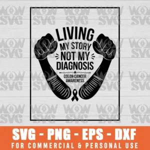 LIVING MY STORY NOT MY DIAGNOSIS, COLORECTAL CANCER AWARENESS SVG PNG EPS DXF CRICUT FILE SILHOUETTE ART
