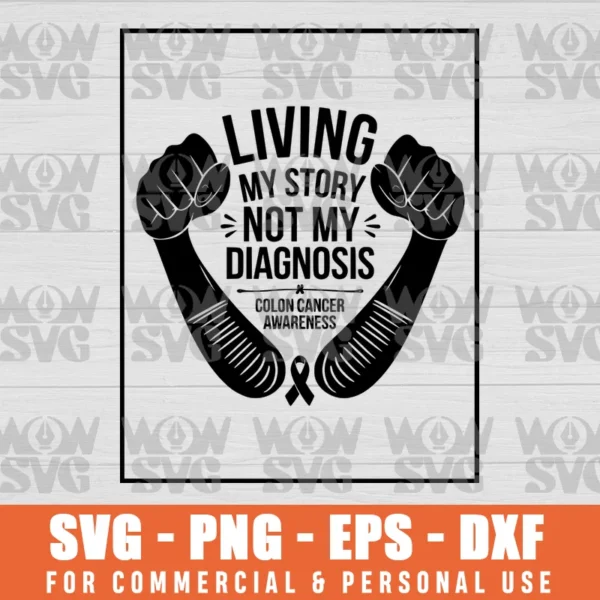 LIVING MY STORY NOT MY DIAGNOSIS, COLORECTAL CANCER AWARENESS SVG PNG EPS DXF CRICUT FILE SILHOUETTE ART