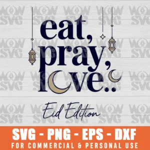 EAT PRAY LOVE EID EDITION, FUNNY ISLAMIC GIFT SVG PNG EPS DXF, CRICUT FILE, SVG FILES CLIP ART