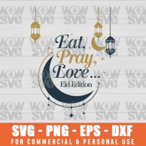 EAT PRAY LOVE EID EDITION, MUSLIM RAMADAN SVG PNG EPS DXF, CRICUT FILE, SVG FILES CLIP ART