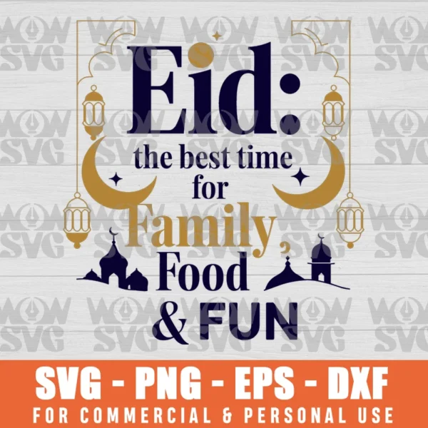 EID THE BEST TIME FOR FAMILY FOOD AND FUN, EID MUBARAK SVG PNG EPS DXF, CRICUT FILE, SVG FILES CLIP ART