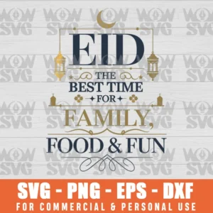 EID THE BEST TIME FOR FAMILY FOOD AND FUN, MUSLIM RAMADAN, EID MUBARAK SVG PNG EPS DXF, CRICUT FILE, SVG FILES CLIP ART