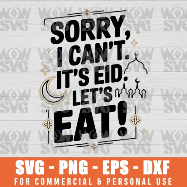 SORRY I CAN'T IT'S EID LET'S EAT, EID MUBARAK, ISLAM, ISLAMIC CALLIGRAPHY SVG PNG EPS DXF, CRICUT FILE, SVG FILES CLIP ART