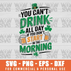 YOU CANT DRINK ALL DAY ST PATRICKS DAY FUNNY IRISH DRINKING, ST. PATRICKS SVG PNG EPS DXF, CRICUT FILE, SVG FILES CLIP ART