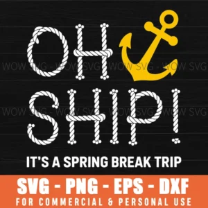 OH SHIP IT'S A SPRING BREAK TRIP, GROUP SPRING BREAK CRUISE SVG PNG EPS DXF, CRICUT FILE, SVG FILES CLIP ART