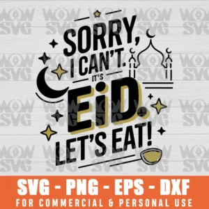 SORRY I CAN'T IT'S EID LET'S EAT, EID MUBARAK, ISLAM SVG PNG EPS DXF, CRICUT FILE, SVG FILES CLIP ART