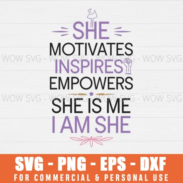 SHE MOTIVATES INSPIRES EMPOWERS SHE IS ME I AM SHE, INTERNATIONAL WOMEN'S DAY SVG PNG EPS DXF, CRICUT FILE, SVG FILES CLIP ART