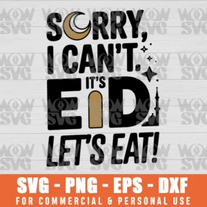 SORRY I CAN'T IT'S EID LET'S EAT, EID MUBARAK, ISLAM, RAMADAN SVG PNG EPS DXF, CRICUT FILE, SVG FILES CLIP ART