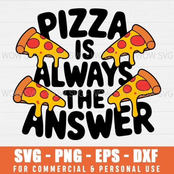 PIZZA IS ALWAYS THE ANSWER SVG FOOD LOVER FOODIE SVG PIZZA DAY SVG PNG EPS DXF, CRICUT FILES, SVG FILES CLIP ART