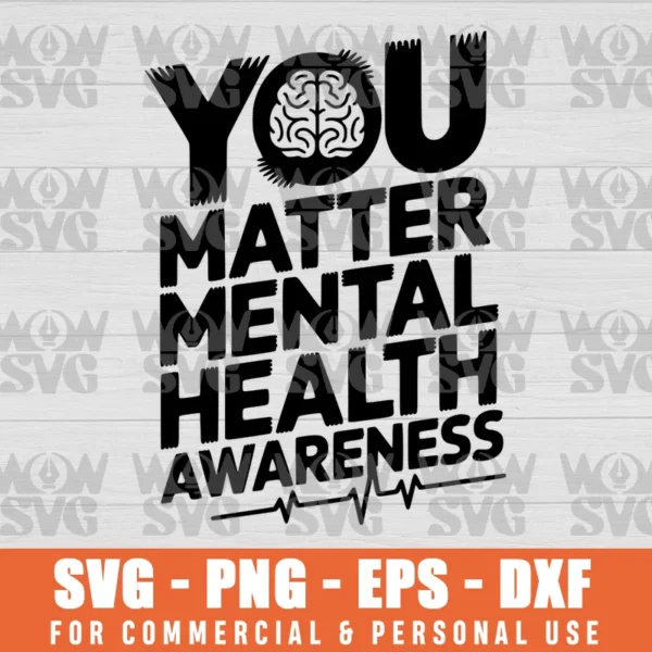YOU MATTER, MENTAL HEALTH MATTERS, MENTAL HEALTH AWARENESS SVG PNG EPS DXF CRICUT FILE SILHOUETTE ART
