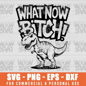 DINOSAUR T-REX WHAT NOW BITCH FUNNY SVG PNG EPS DXF CRICUT CAMEO FILE SILHOUETTE ART