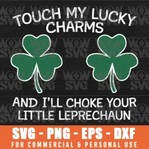 TOUCH MY LUCKY CHARMS AND I'LL CHOKE YOUR LITTLE LEPRECHAUN, ST. PATRICKS SVG PNG EPS DXF, CRICUT FILE, SVG FILES CLIP ART