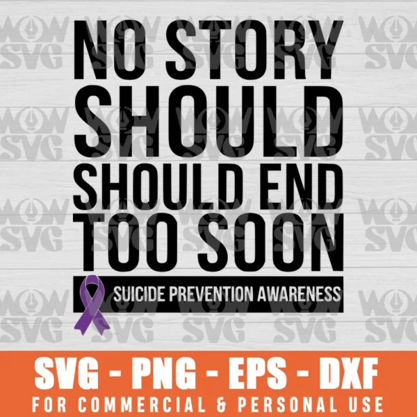 SUICIDE AWARENESS NO STORY SHOULD END TOO SOON SVG PNG EPS DXF CRICUT FILE SILHOUETTE ART