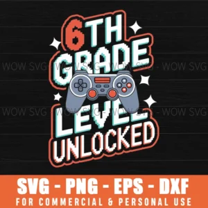 6TH GRADE LEVEL UNLOCKED, BACK TO SCHOOL SVG PNG EPS DXF, CRICUT FILES, SVG FILES CLIP ART