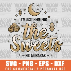 I'M JUST HERE FOR THE SWEETS EID MUBARAK, FUNNY ISLAMIC GIFT SVG PNG EPS DXF, CRICUT FILE, SVG FILES CLIP ART
