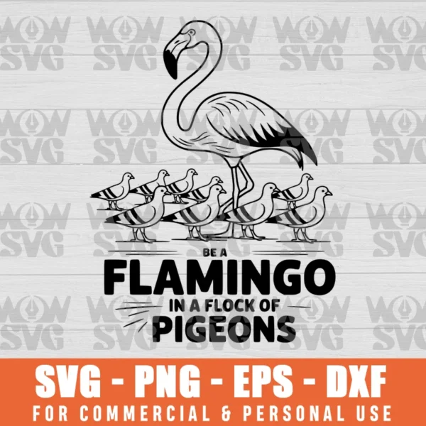 BE A FLAMINGO IN A FLOCK OF PIGEONS SVG DESIGNS & ILLUSTRATIONS PNG EPS DXF CRICUT FILE SILHOUETTE ART