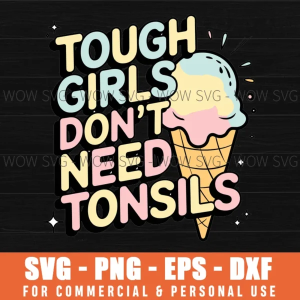 FUNNY ICE CREAM SVG TOUGH GIRLS DON'T NEED TONSILS SVG PNG EPS DXF, CRICUT FILES, SVG FILES CLIP ART