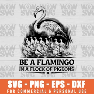 BE THE FLAMINGO IN A FLOCK OF PIGEONS SVG, INSPIRATIONAL SVG, STRONG WOMEN SVG, MOTIVATIONAL SVG, INSPIRING SVG PNG EPS DXF CRICUT FILE SILHOUETTE ART