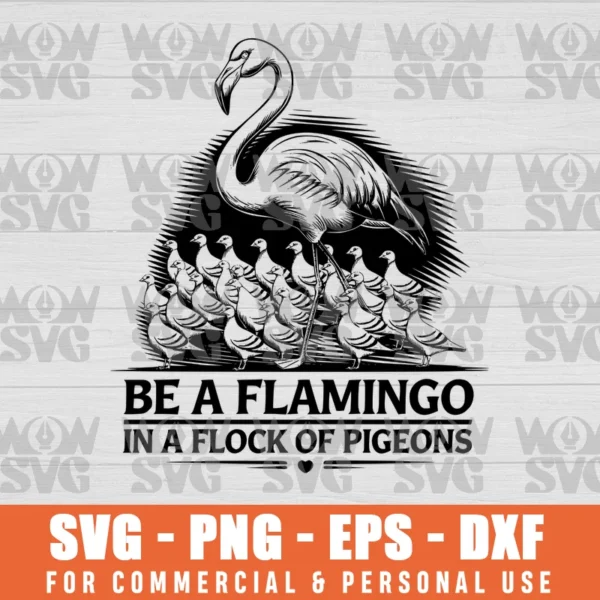 BE THE FLAMINGO IN A FLOCK OF PIGEONS SVG, INSPIRATIONAL SVG, STRONG WOMEN SVG, MOTIVATIONAL SVG, INSPIRING SVG PNG EPS DXF CRICUT FILE SILHOUETTE ART