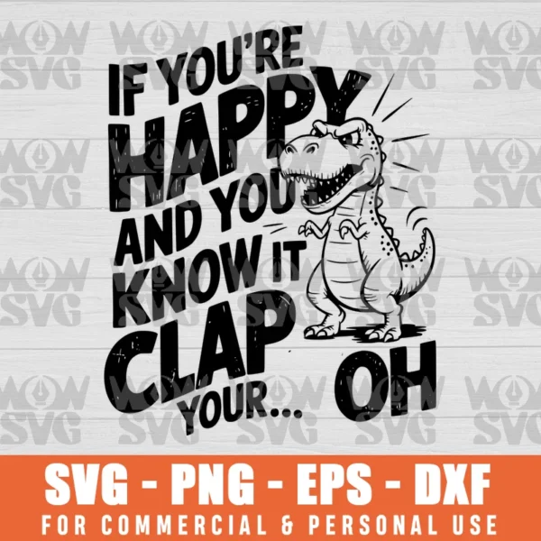 IF YOU'RE HAPPY AND YOU KNOW IT T-REX DINOSAUR SVG PNG EPS DXF CRICUT FILE SILHOUETTE ART