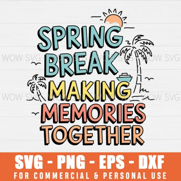 SPRING BREAK VACATION, CRUISE MAKING MEMORIES TOGETHER SVG PNG EPS DXF, CRICUT FILE, SVG FILES CLIP ART