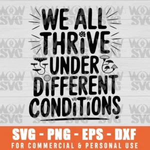 WE ALL THRIVE UNDER DIFFERENT CONDITIONS NEURODIVERSITY SVG PNG EPS DXF CRICUT FILE SILHOUETTE ART