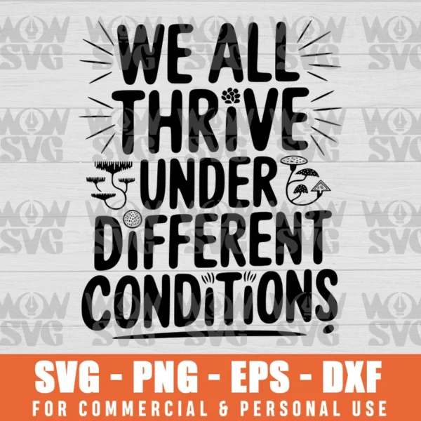 WE ALL THRIVE UNDER DIFFERENT CONDITIONS NEURODIVERSITY SVG PNG EPS DXF CRICUT FILE SILHOUETTE ART