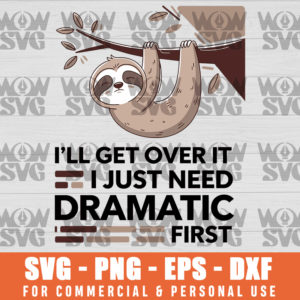 I'll Get Over It I Just Need to Be Dramatic First Sloth SLOTH FUNNY SVG