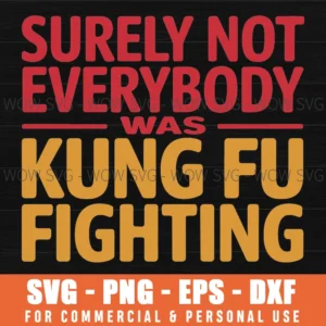 SURELY NOT EVERYONE WAS KUNG FU FIGHTING SVG PNG EPS DXF, CRICUT FILES, SVG FILES CLIP ART