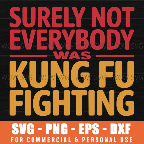 SURELY NOT EVERYONE WAS KUNG FU FIGHTING SVG PNG EPS DXF, CRICUT FILES, SVG FILES CLIP ART