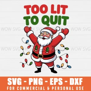 FUNNY TOO LIT TO QUIT SANTA CHRISTMAS HOLIDAY HUMOR SVG PNG EPS DXF, CRICUT FILES, SVG FILES CLIP ART