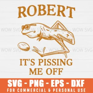 ROBERT ITS PISSING ME OFF SVG MARCUS ROBERT SVG PNG EPS DXF, CRICUT FILES, SVG FILES CLIP ART