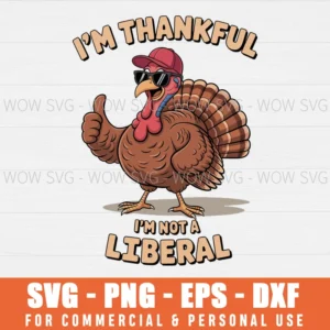 FUNNY IM THANKFUL IM NOT A LIBERAL SVG THANKSGIVING SVG PNG EPS DXF, CRICUT FILES, SVG FILES CLIP ART