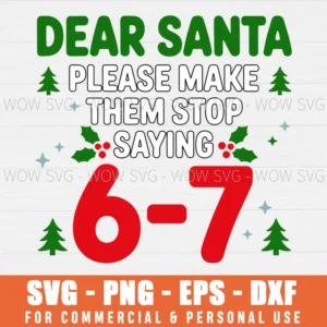 DEAR SANTA PLEASE MAKE THEM STOP SAYING HO 6 7 SIX SEVEN MEME SVG PNG EPS DXF, CRICUT FILES, SVG FILES CLIP ART