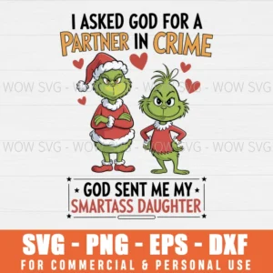 GRINCH I ASKED GOD FOR A PARTNER IN CRIME SENT ME MY SMARTASS DAUGHTER SVG PNG EPS DXF, CRICUT FILES, SVG FILES CLIP ART