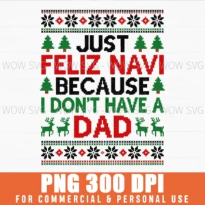 JUST FELIZ NAVI BECAUSE I DONT HAVE A DAD UGLY XMAS SWEATER PNG