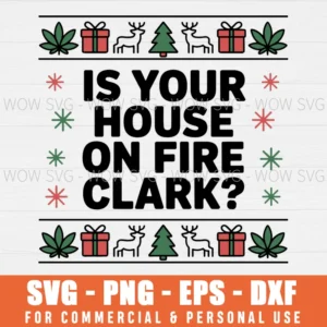 IS YOUR HOUSE ON FIRE CLARK UGLY CHRISTMAS HOLIDAY FIFT SVG PNG EPS DXF, CRICUT FILES, SVG FILES CLIP ART