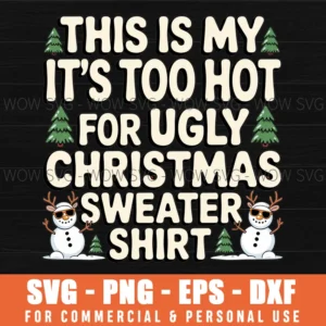 THIS IS MY ITS TOO HOT FOR UGLY CHRISTMAS SWEATER SVG PNG EPS DXF, CRICUT FILES, SVG FILES CLIP ART