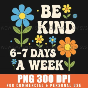 BE KIND 6-7 DAYS A WEEK DESIGN MEN WOMEN SVG PNG