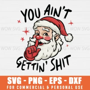 YOU AINT GETTING SHIT SVG FUNNY SANTA SVG PNG EPS DXF, CRICUT FILES, SVG FILES CLIP ART