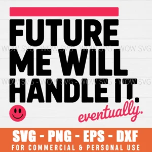 FUTURE ME WILL HANDLE IT EVENTUALLY FUNNY LAZY PERSON HUMOR SVG PNG EPS DXF, CRICUT FILES, SVG FILES CLIP ART