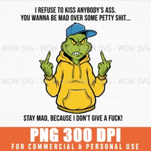 GRINCH CHRISTMAS I REFUSE TO KISS ANYBODY ASS STAY MAD PNG